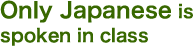 Only Japanese is used in class from the start.